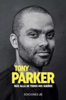 TONY PARKER. MÁS ALLÁ DE TODOS MIS SUEÑOS (JC)