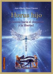 HORUS HIJO. EL CAMINO HACIA EL DESPERTAR Y LA LIBE