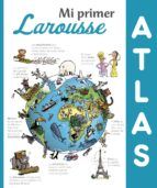 MI PRIMER ATLAS LAROUSSE (LAROUSSE)