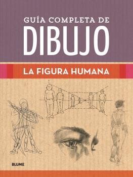 GUÍA COMPLETA DE DIBUJO. LA FIGURA HUMANA (BLUME)