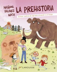 MAÑANA SALIMOS HACIA LA PREHISTORIA (LAROUSSE)