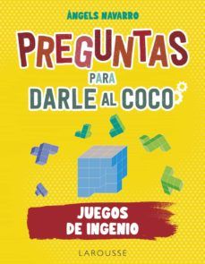 PREGUNTAS PARA DARLE AL COCO. JUEGOS DE INGENIO (LAROUSSE)