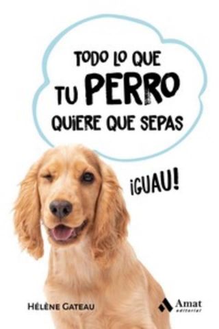 TODO LO QUE TU PERRO QUIERE QUE SEPAS (AMAT)