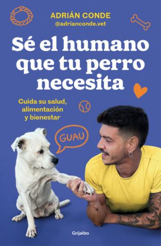 SÉ EL HUMANO QUE TU PERRO NECESITA (GRIJALBO)