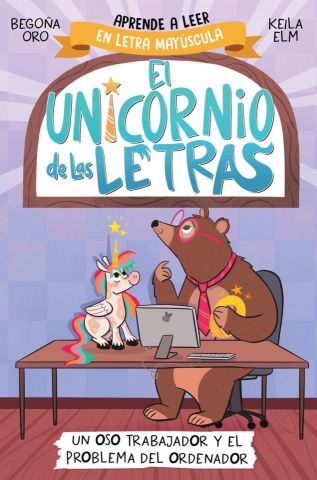 EL UNICORNIO DE LAS LETRAS 2. UN OSO TRABAJADOR Y EL PROBLEMA DEL ORDENADOR (BEASCOA)