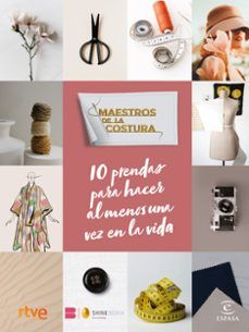 MAESTROS DE LA COSTURA. 10 PRENDAS PARA HACER AL MENOS UNA VEZ EN LA VIDA (ESPASA)