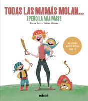 TODAS LAS MAMÁS MOLAN, ¡PERO LA MÍA MÁS! (EDEBÉ)