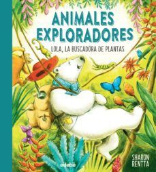 ANIMALES EXPLORADORES. LOLA, LA BUSCADORA DE PLANTAS (EDEBÉ)