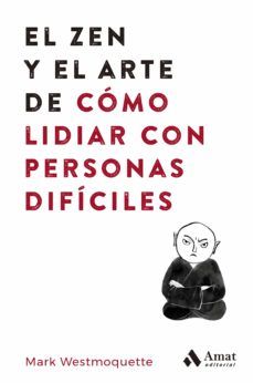 EL ZEN Y EL ARTE DE LIDIAR CON PERSONAS DIFÍCILES (AMAT)